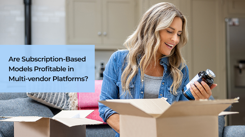 A Complete Guide to Subscription-Based Models for Multi-Vendor Platforms