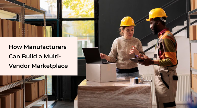 How Manufacturers Can Build a Multi-Vendor Marketplace